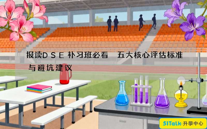 报读DSE补习班必看 五大核心评估标准与避坑建议